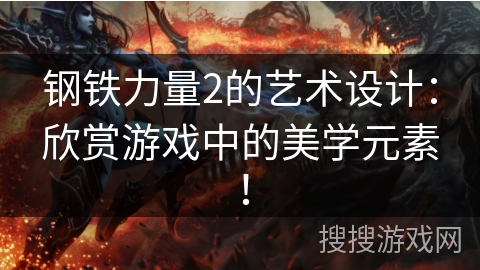 钢铁力量2的艺术设计：欣赏游戏中的美学元素！