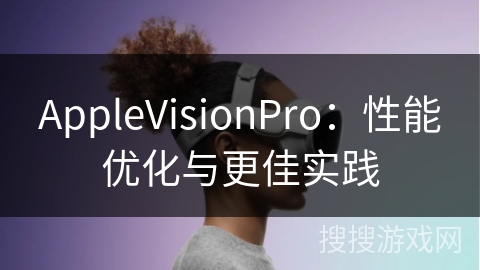 AppleVisionPro：性能优化与更佳实践