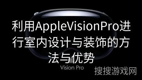 利用AppleVisionPro进行室内设计与装饰的方法与优势