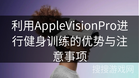 利用AppleVisionPro进行健身训练的优势与注意事项