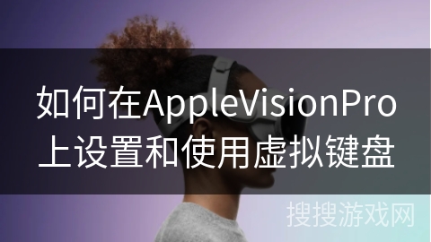 如何在AppleVisionPro上设置和使用虚拟键盘