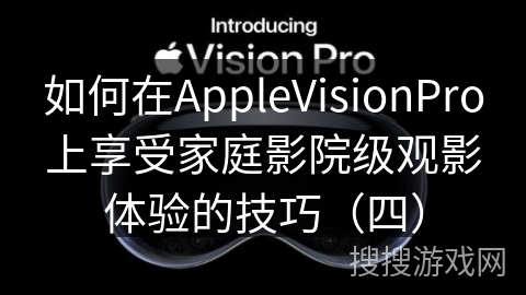 如何在AppleVisionPro上享受家庭影院级观影体验的技巧（四）
