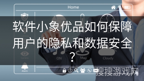软件小象优品如何保障用户的隐私和数据安全？