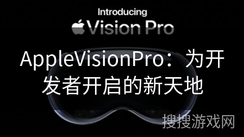 AppleVisionPro：为开发者开启的新天地