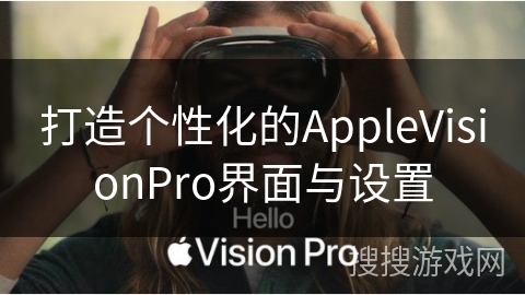打造个性化的AppleVisionPro界面与设置