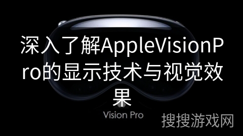 深入了解AppleVisionPro的显示技术与视觉效果