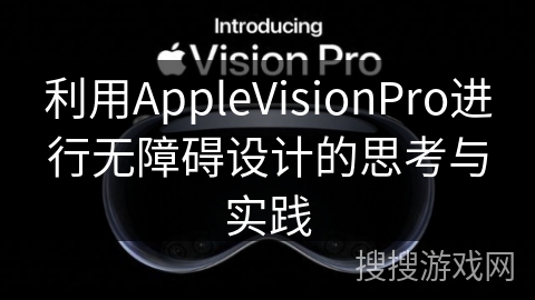 利用AppleVisionPro进行无障碍设计的思考与实践