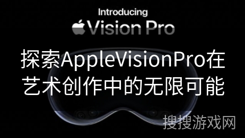 探索AppleVisionPro在艺术创作中的无限可能
