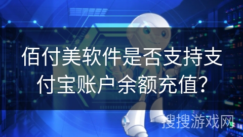 佰付美软件是否支持支付宝账户余额充值? 佰付美软件是否支持支付宝账户余额充值?