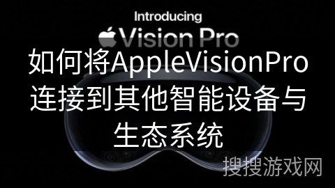如何将AppleVisionPro连接到其他智能设备与生态系统