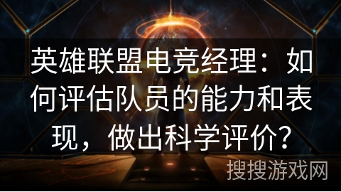 英雄联盟电竞经理：如何评估队员的能力和表现，做出科学评价？