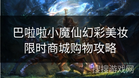 巴啦啦小魔仙幻彩美妆限时商城购物攻略