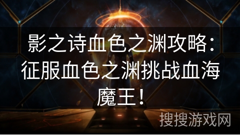 影之诗血色之渊攻略：征服血色之渊挑战血海魔王！