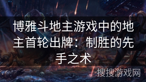 博雅斗地主游戏中的地主首轮出牌：制胜的先手之术