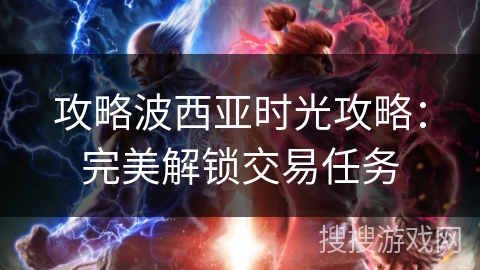 攻略波西亚时光攻略：完美解锁交易任务