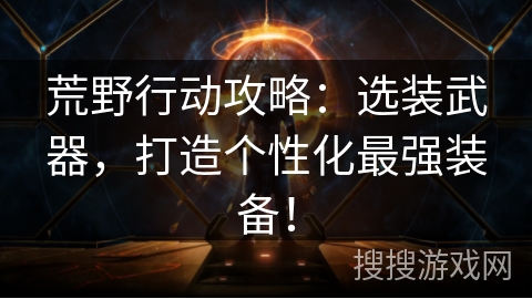 荒野行动攻略：选装武器，打造个性化最强装备！