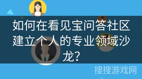 如何在看见宝问答社区建立个人的专业领域沙龙？