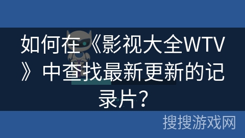 如何在《影视大全WTV》中查找最新更新的记录片？