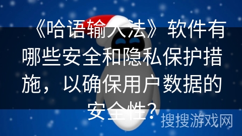 《哈语输入法》软件有哪些安全和隐私保护措施，以确保用户数据的安全性？