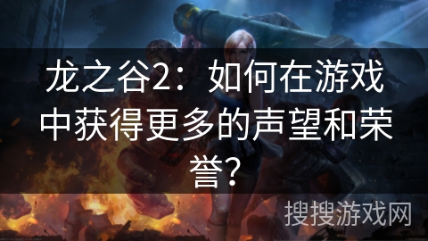 龙之谷2：如何在游戏中获得更多的声望和荣誉？