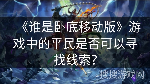 《谁是卧底移动版》游戏中的平民是否可以寻找线索？