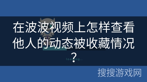 在波波视频上怎样查看他人的动态被收藏情况？