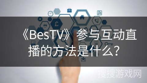 《BesTV》参与互动直播的方法是什么？