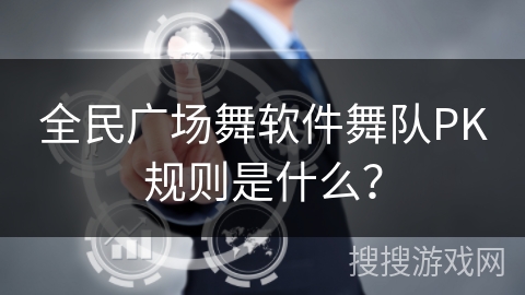 全民广场舞软件舞队PK规则是什么？
