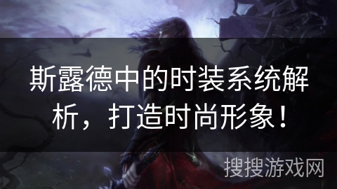 斯露德中的时装系统解析，打造时尚形象！