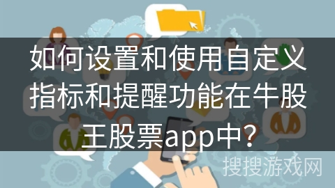 如何设置和使用自定义指标和提醒功能在牛股王股票app中？