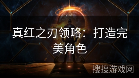 真红之刃领略：打造完美角色