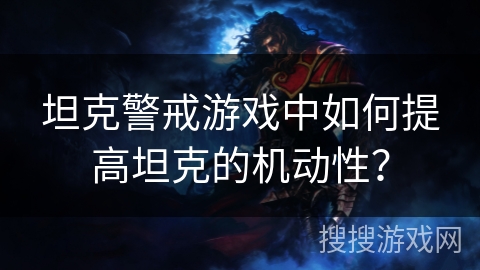 坦克警戒游戏中如何提高坦克的机动性？