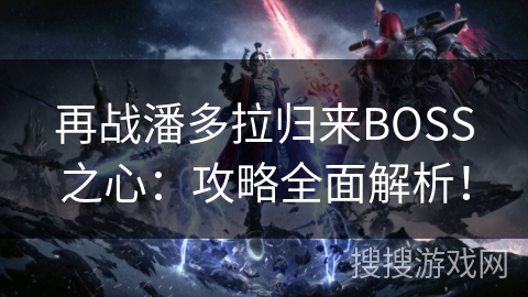 再战潘多拉归来BOSS之心：攻略全面解析！