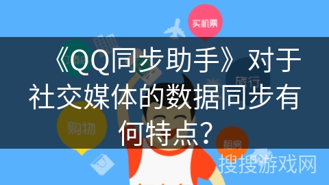 《QQ同步助手》对于社交媒体的数据同步有何特点？