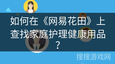 如何在《网易花田》上查找家庭护理健康用品？