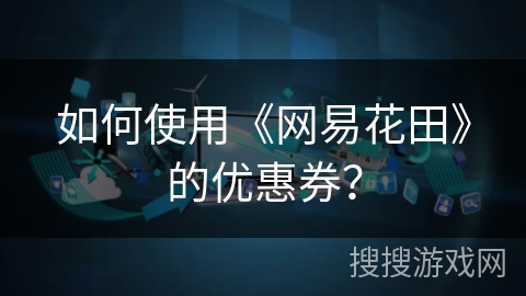 如何使用《网易花田》的优惠券？