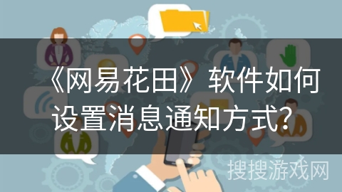 《网易花田》软件如何设置消息通知方式？
