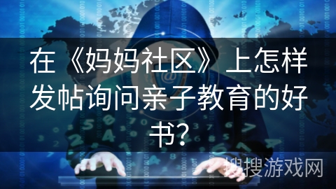 在《妈妈社区》上怎样发帖询问亲子教育的好书？