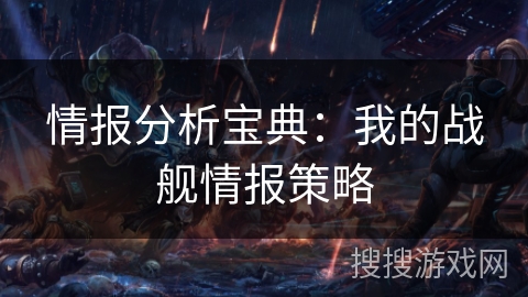 情报分析宝典：我的战舰情报策略