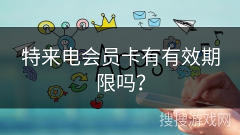特来电会员卡有有效期限吗? 特来电会员卡有有效期限吗?