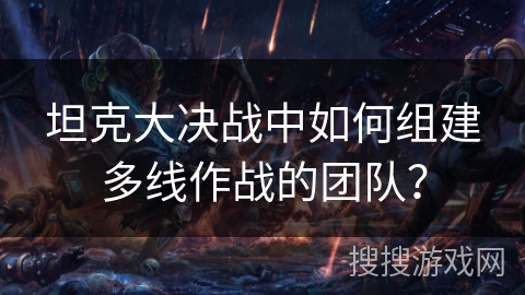 坦克大决战中如何组建多线作战的团队？