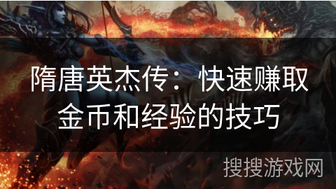 隋唐英杰传：快速赚取金币和经验的技巧