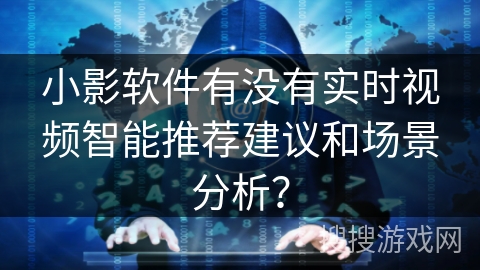 小影软件有没有实时视频智能推荐建议和场景分析？
