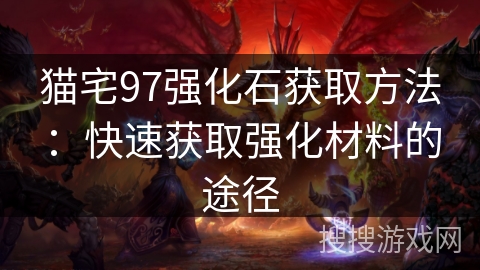 猫宅97强化石获取方法：快速获取强化材料的途径