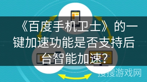 《百度手机卫士》的一键加速功能是否支持后台智能加速? 《百度手机卫士》的一键加速功能是否支持后台智能加速?