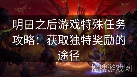明日之后游戏特殊任务攻略：获取独特奖励的途径