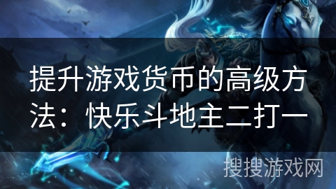 提升游戏货币的高级方法：快乐斗地主二打一
