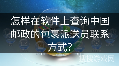 怎样在软件上查询中国邮政的包裹派送员联系方式？