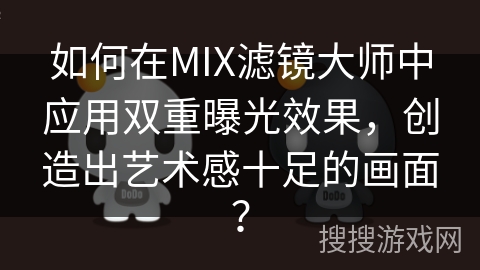 如何在MIX滤镜大师中应用双重曝光效果，创造出艺术感十足的画面？