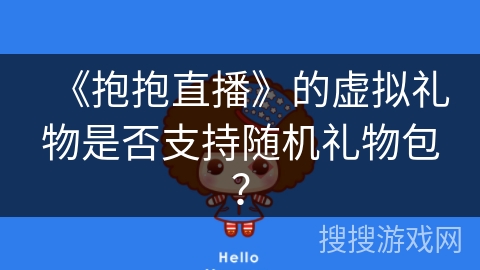 《抱抱直播》的虚拟礼物是否支持随机礼物包？
